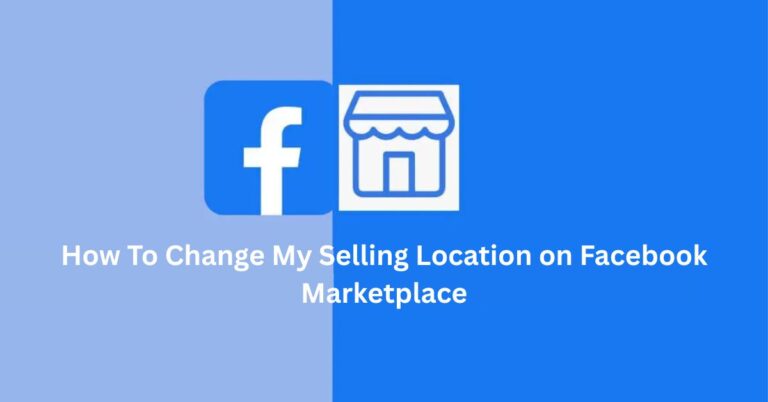 How To Change My Selling Location on Facebook Marketplace