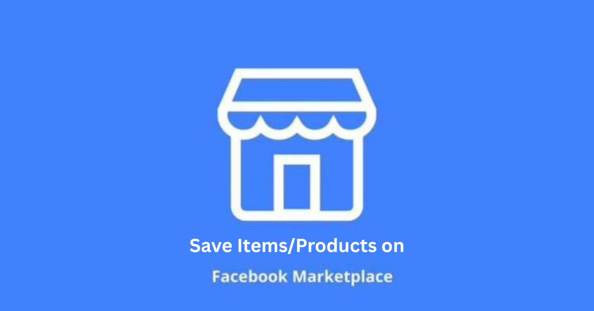 How Can I Save Items/Products on Facebook Marketplace?