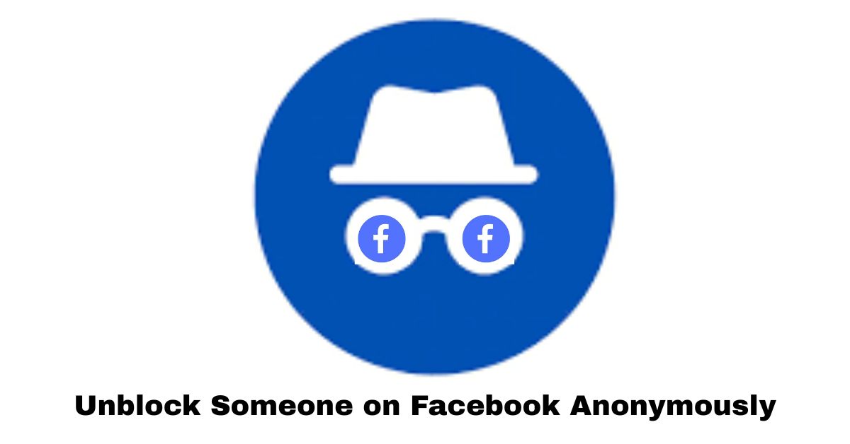 Unblock Someone on Facebook Anonymously