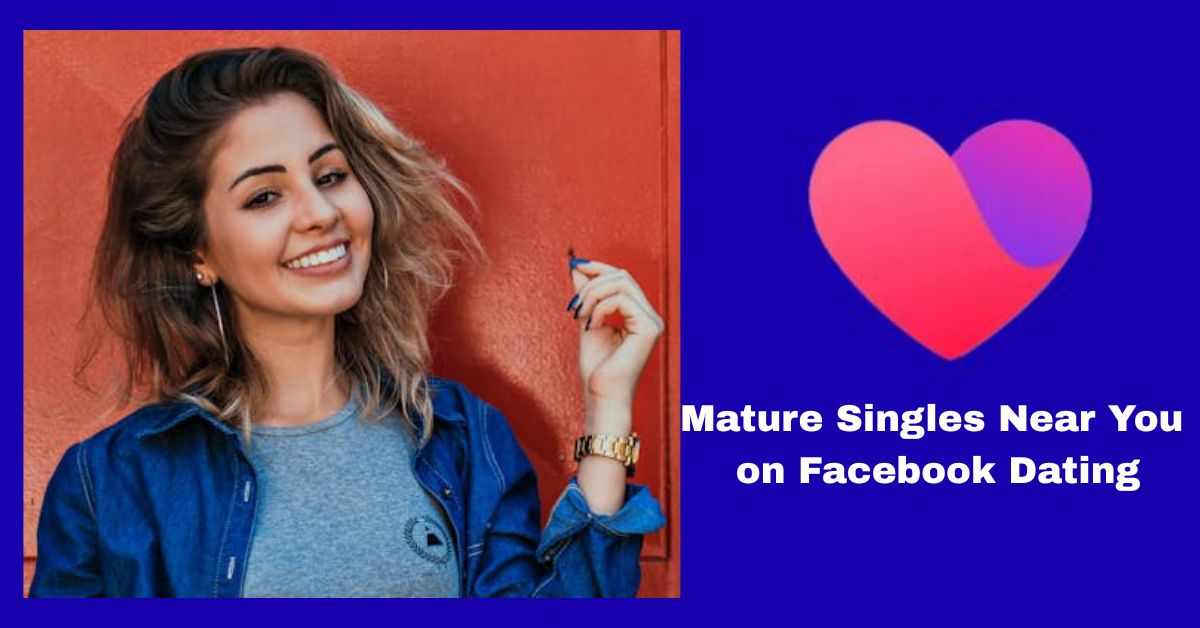 Connect With Mature Singles Near You on Facebook Dating