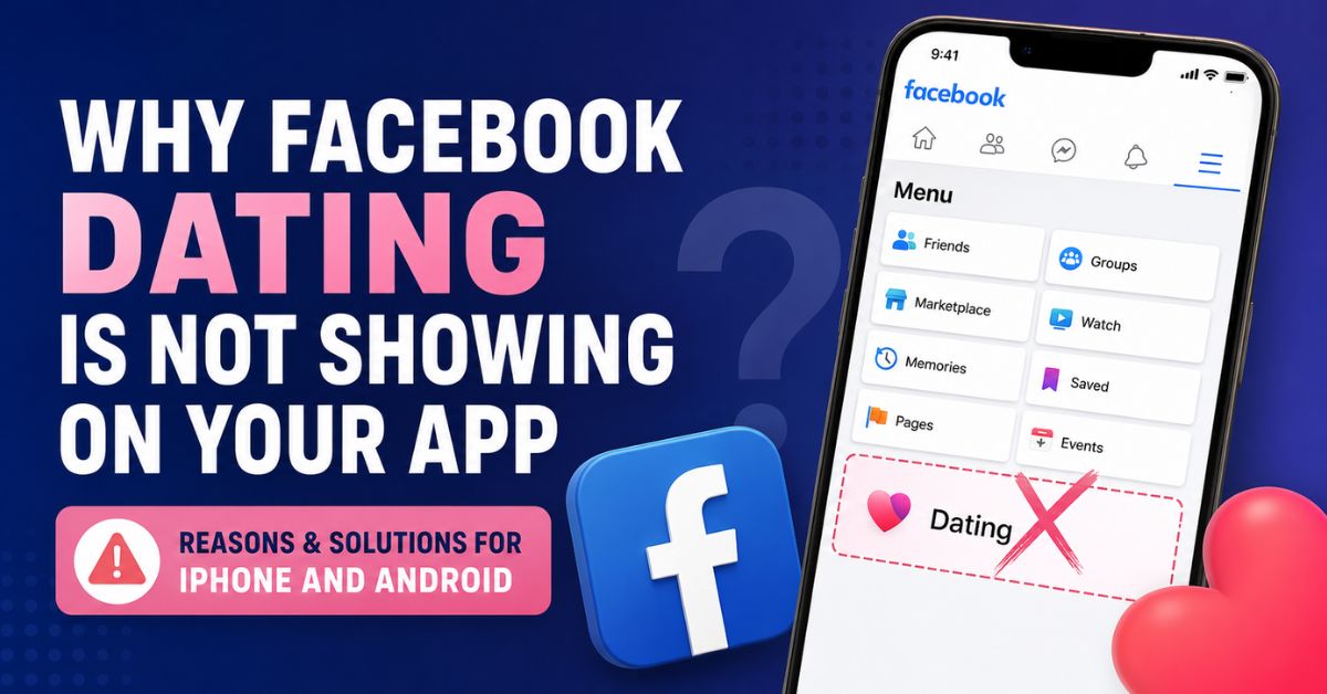 Why Facebook Dating Is Not Showing on Your App