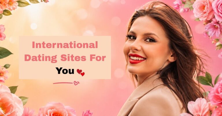 Best International Dating Sites For You To Meet Singles All Over The World