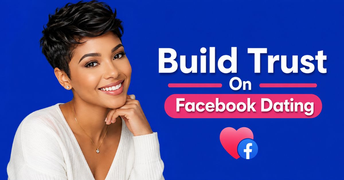 How To Build Trust With Your FB Dating Partner Before Meeting Offline