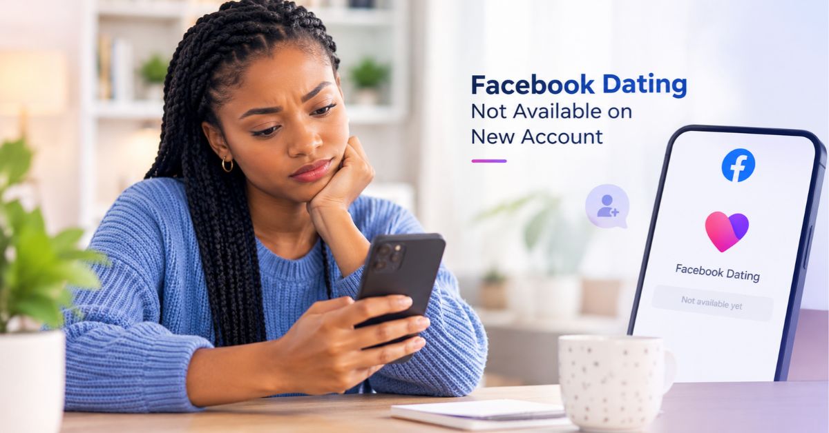 Why Can’t I Get Into Facebook Dating With My New Account?