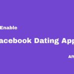 How To Enable Facebook Dating App After Hiding It – Get Matched Immediately with singles in your area